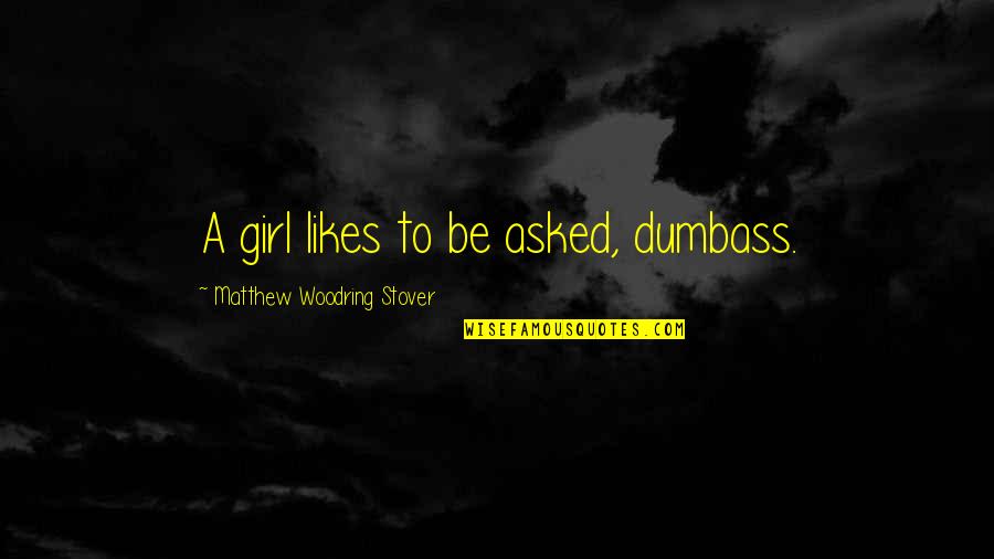 This Girl Likes You Quotes By Matthew Woodring Stover: A girl likes to be asked, dumbass.