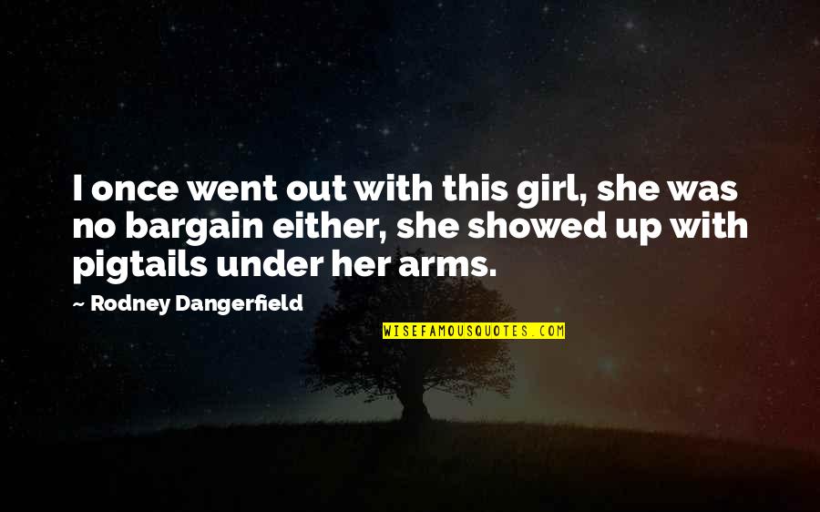 This Girl Quotes By Rodney Dangerfield: I once went out with this girl, she
