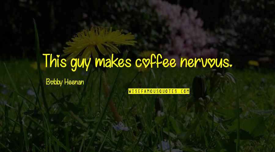 This Guy Quotes By Bobby Heenan: This guy makes coffee nervous.