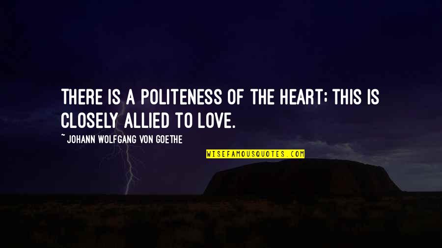 This Heart Quotes By Johann Wolfgang Von Goethe: There is a politeness of the heart; this