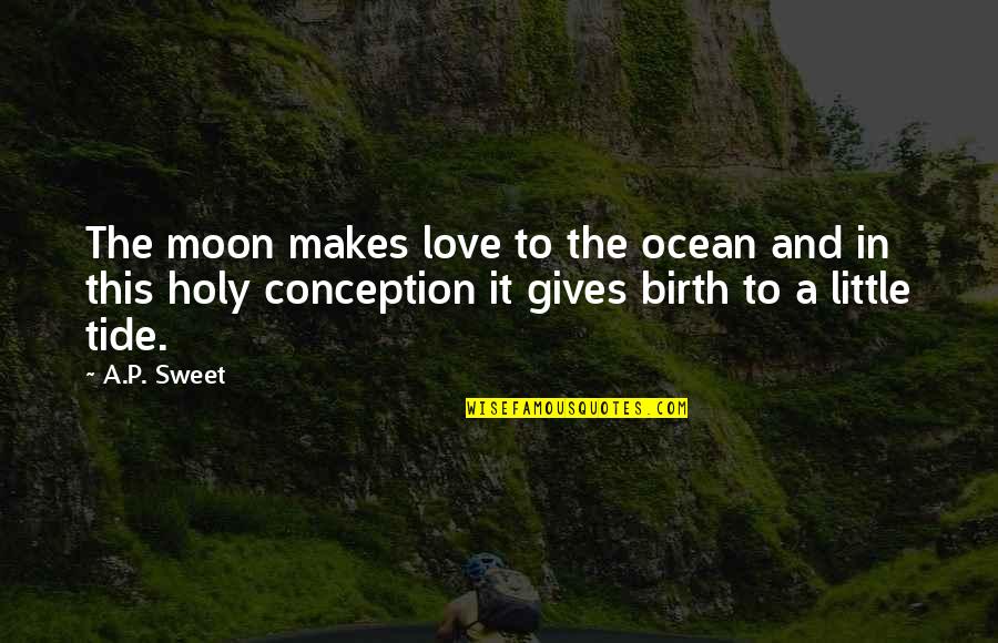 This Holy Quotes By A.P. Sweet: The moon makes love to the ocean and This Holy Quotes By A.P. Sweet: The moon makes love to the ocean and