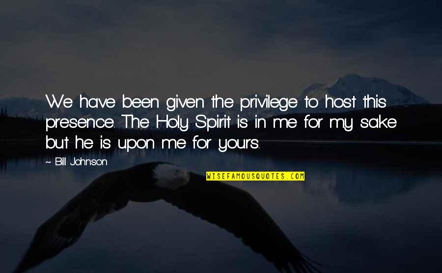 This Holy Quotes By Bill Johnson: We have been given the privilege to host This Holy Quotes By Bill Johnson: We have been given the privilege to host