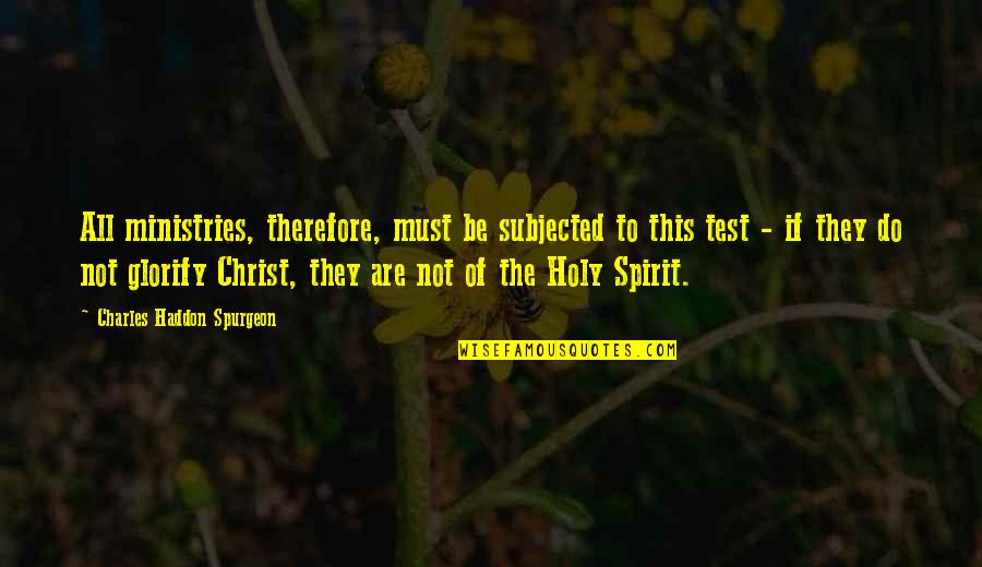 This Holy Quotes By Charles Haddon Spurgeon: All ministries, therefore, must be subjected to this This Holy Quotes By Charles Haddon Spurgeon: All ministries, therefore, must be subjected to this