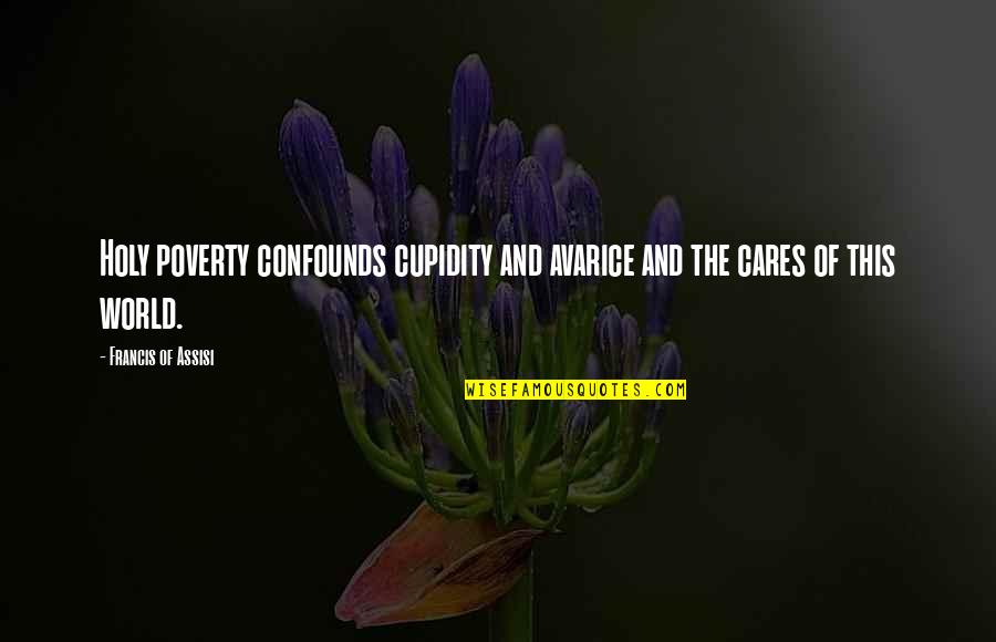 This Holy Quotes By Francis Of Assisi: Holy poverty confounds cupidity and avarice and the This Holy Quotes By Francis Of Assisi: Holy poverty confounds cupidity and avarice and the
