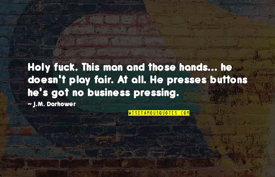 This Holy Quotes By J.M. Darhower: Holy fuck. This man and those hands... he This Holy Quotes By J.M. Darhower: Holy fuck. This man and those hands... he