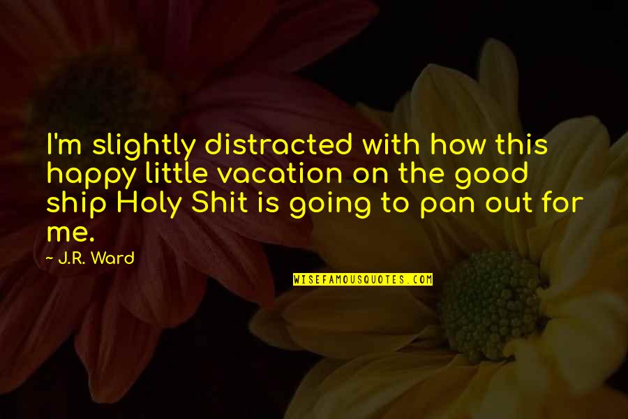 This Holy Quotes By J.R. Ward: I'm slightly distracted with how this happy little This Holy Quotes By J.R. Ward: I'm slightly distracted with how this happy little