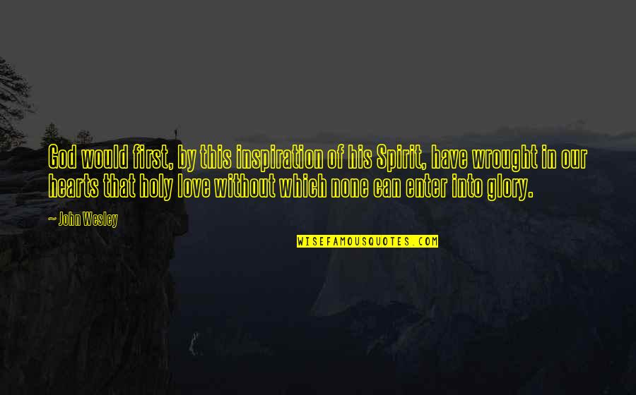This Holy Quotes By John Wesley: God would first, by this inspiration of his This Holy Quotes By John Wesley: God would first, by this inspiration of his