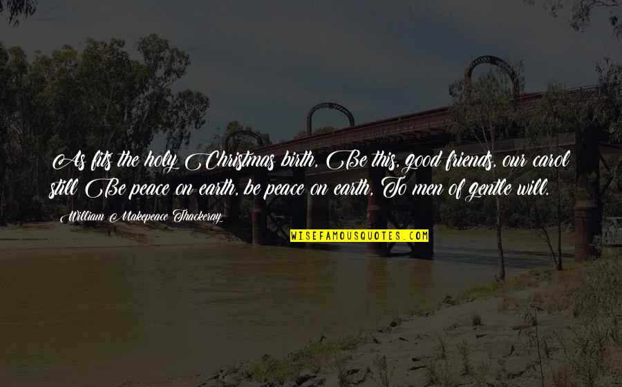 This Holy Quotes By William Makepeace Thackeray: As fits the holy Christmas birth, Be this, This Holy Quotes By William Makepeace Thackeray: As fits the holy Christmas birth, Be this,