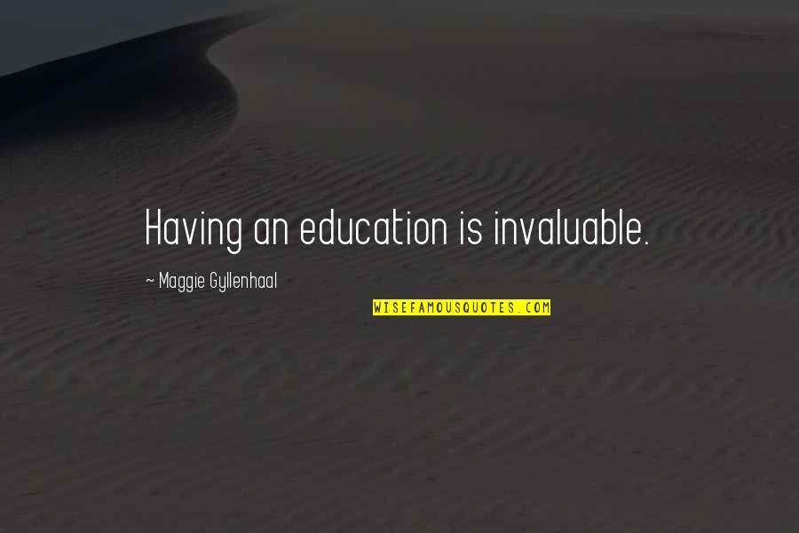 This House Of Breder Quotes By Maggie Gyllenhaal: Having an education is invaluable.
