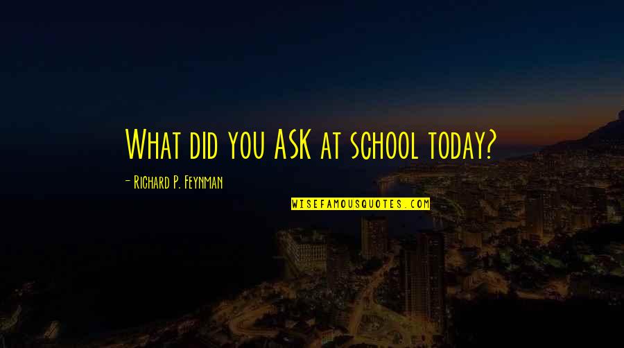 This House Of Breder Quotes By Richard P. Feynman: What did you ASK at school today?