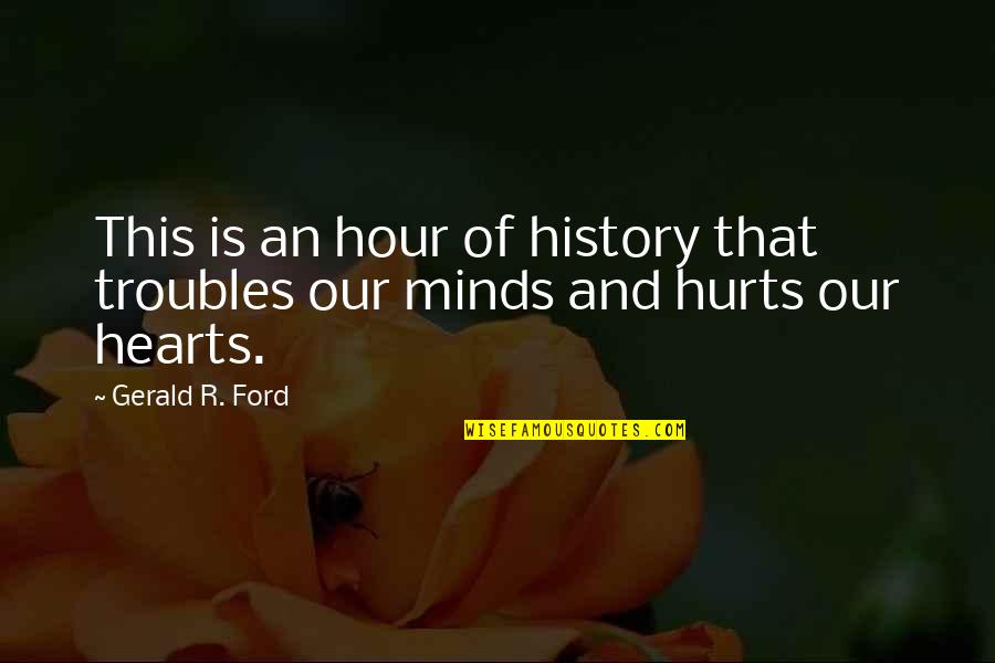 This Hurts Quotes By Gerald R. Ford: This is an hour of history that troubles