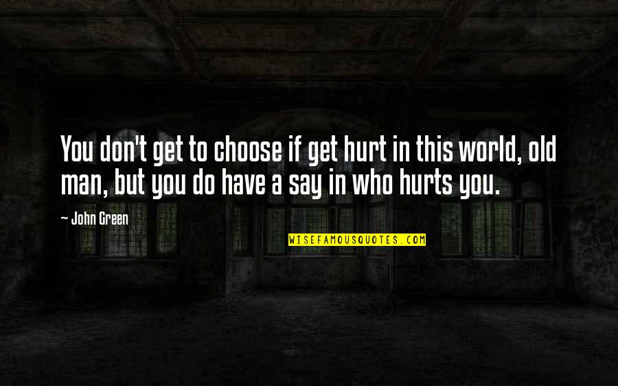 This Hurts Quotes By John Green: You don't get to choose if get hurt