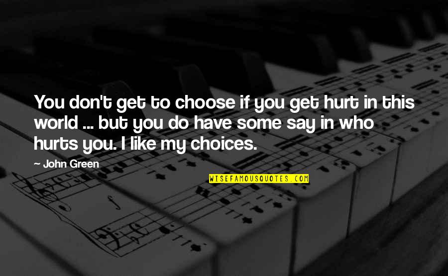 This Hurts Quotes By John Green: You don't get to choose if you get