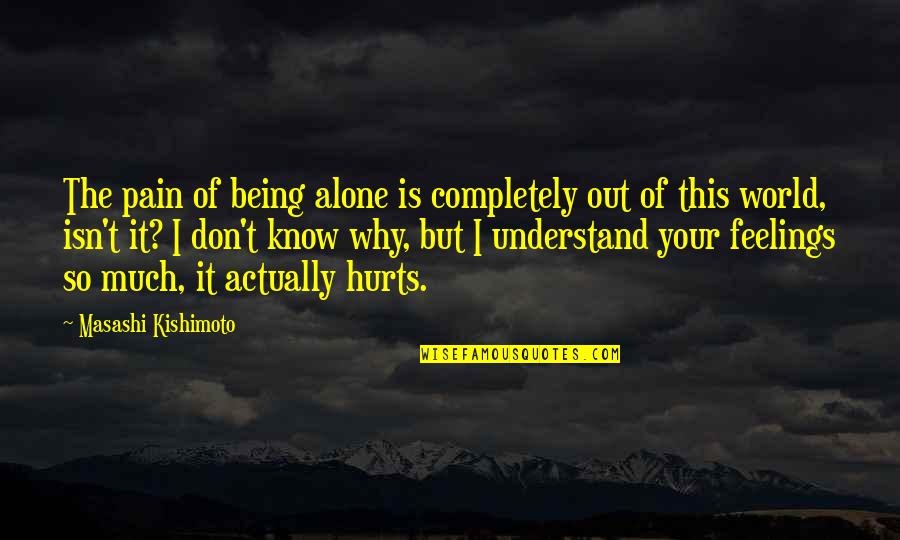 This Hurts Quotes By Masashi Kishimoto: The pain of being alone is completely out