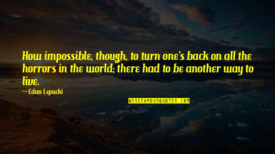 This Impossible World Quotes By Edan Lepucki: How impossible, though, to turn one's back on