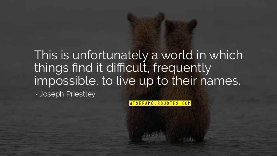 This Impossible World Quotes By Joseph Priestley: This is unfortunately a world in which things