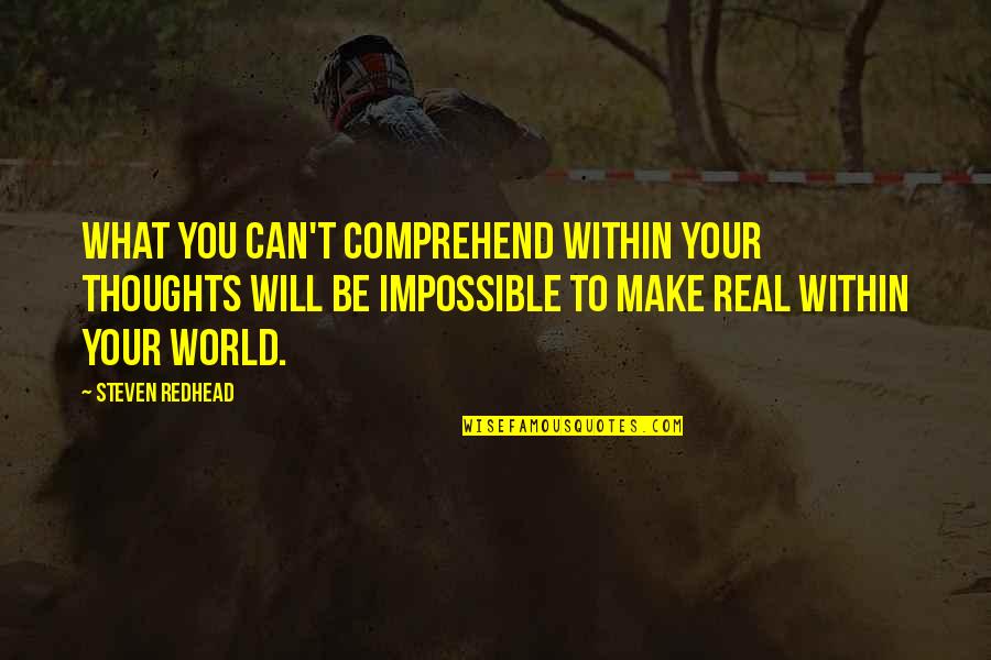 This Impossible World Quotes By Steven Redhead: What you can't comprehend within your thoughts will