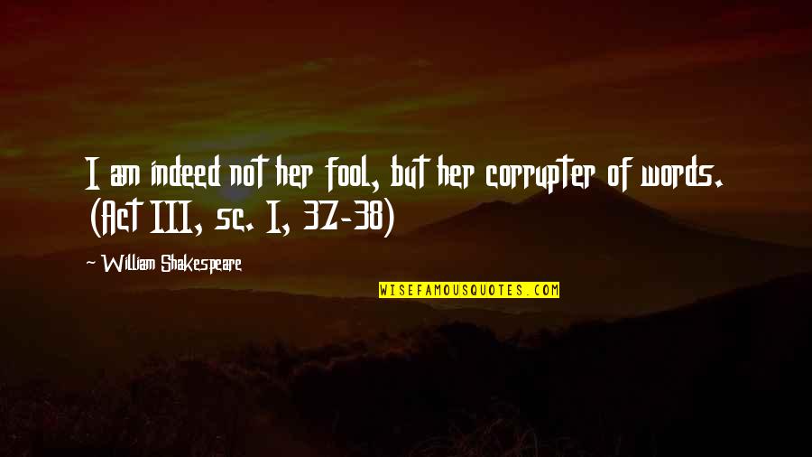 This Is 38 Quotes By William Shakespeare: I am indeed not her fool, but her This Is 38 Quotes By William Shakespeare: I am indeed not her fool, but her