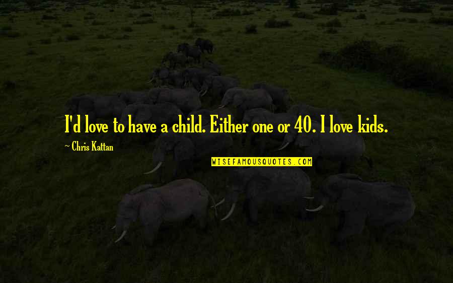 This Is 40 Love Quotes By Chris Kattan: I'd love to have a child. Either one
