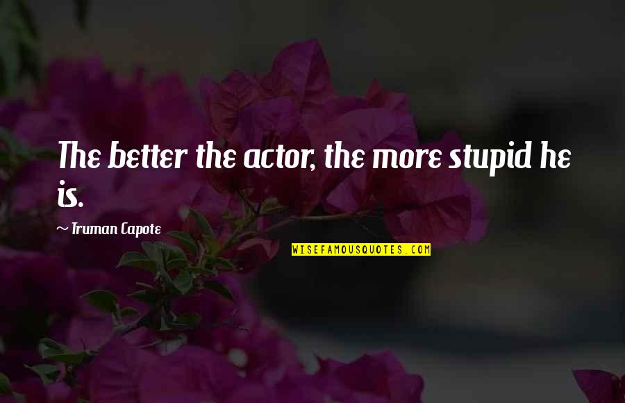 This Is A Awesome Book Quotes By Truman Capote: The better the actor, the more stupid he