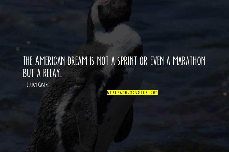 This Is A Marathon Not A Sprint Quotes By Julian Castro: The American dream is not a sprint or