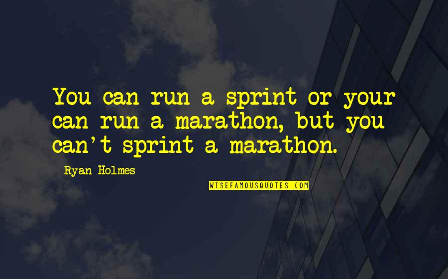 This Is A Marathon Not A Sprint Quotes By Ryan Holmes: You can run a sprint or your can