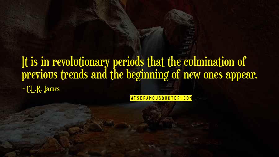 This Is A New Beginning Quotes By C.L.R. James: It is in revolutionary periods that the culmination This Is A New Beginning Quotes By C.L.R. James: It is in revolutionary periods that the culmination