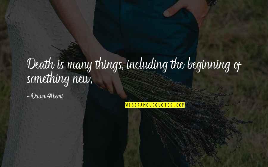 This Is A New Beginning Quotes By Dawn Akemi: Death is many things, including the beginning of