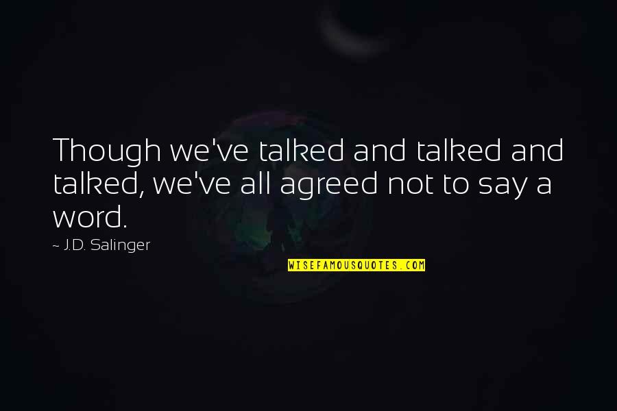 This Is An A B Conversation Quotes By J.D. Salinger: Though we've talked and talked and talked, we've