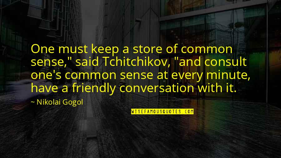 This Is An A B Conversation Quotes By Nikolai Gogol: One must keep a store of common sense," This Is An A B Conversation Quotes By Nikolai Gogol: One must keep a store of common sense,"