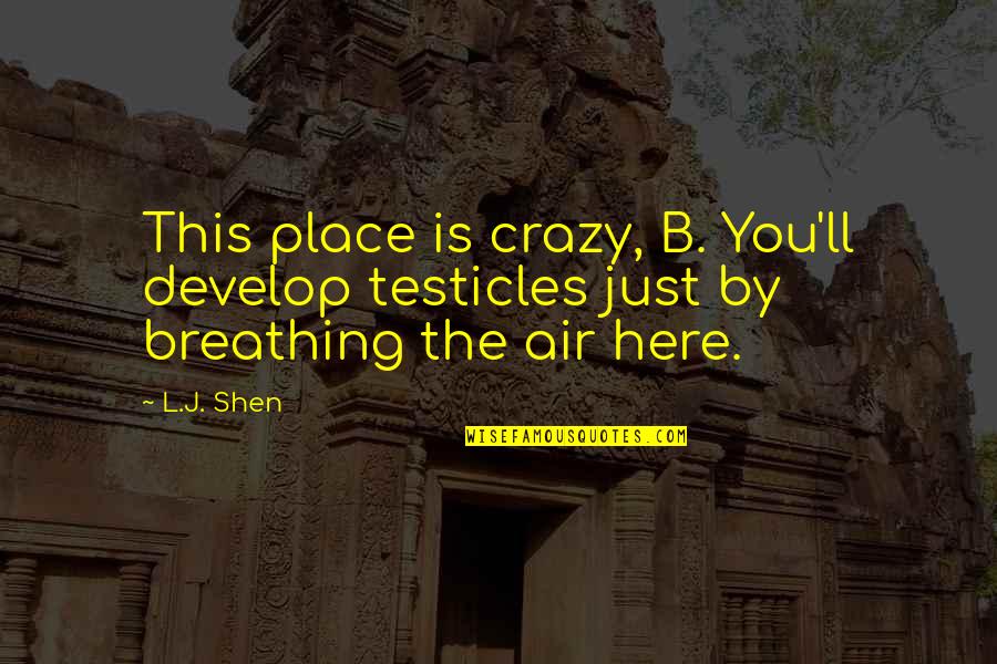 This Is Crazy Quotes By L.J. Shen: This place is crazy, B. You'll develop testicles