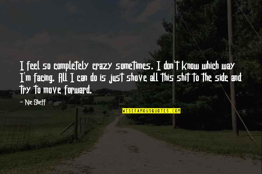 This Is Crazy Quotes By Nic Sheff: I feel so completely crazy sometimes. I don't