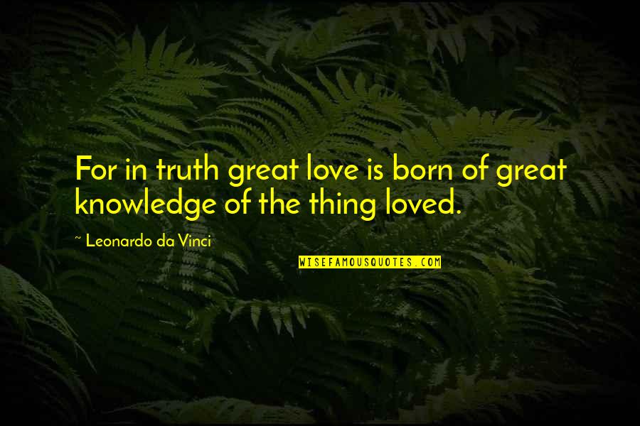 This Is Da Truth Quotes By Leonardo Da Vinci: For in truth great love is born of