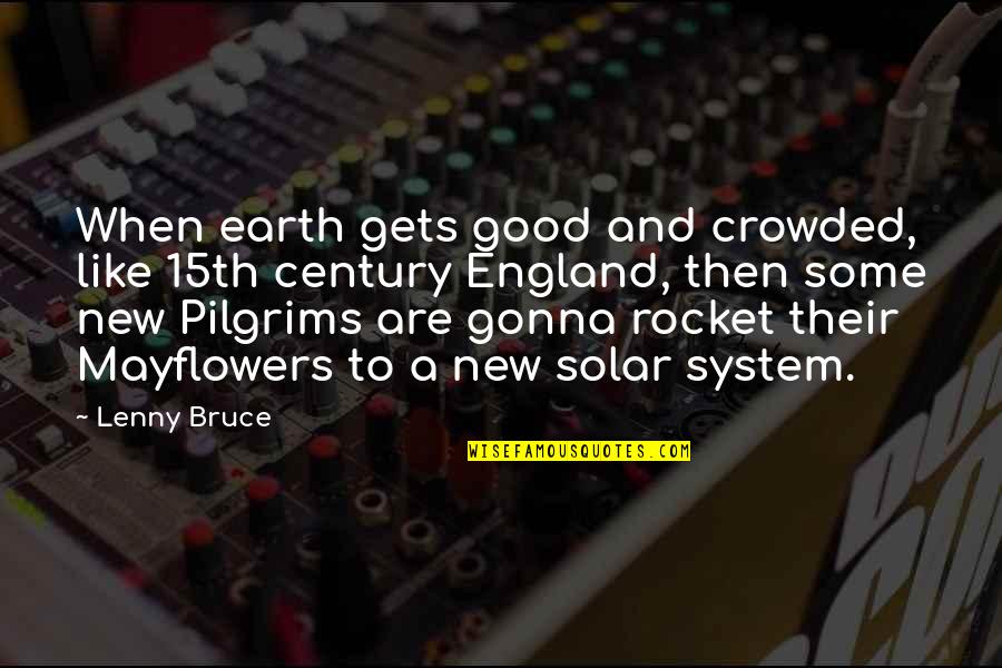 This Is England Lenny Quotes By Lenny Bruce: When earth gets good and crowded, like 15th