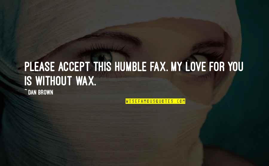 This Is For You Love Quotes By Dan Brown: Please accept this humble fax. My love for