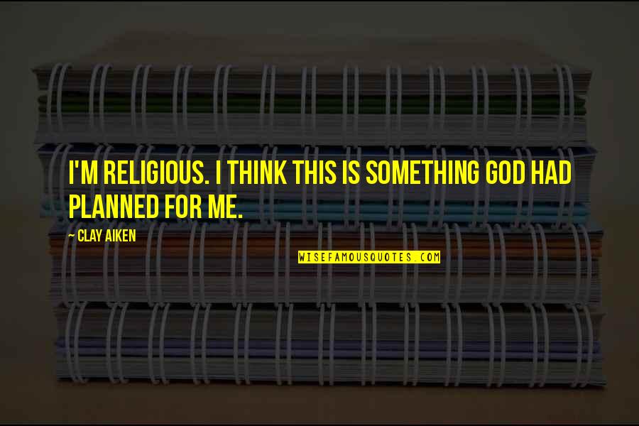 This Is God Quotes By Clay Aiken: I'm religious. I think this is something God