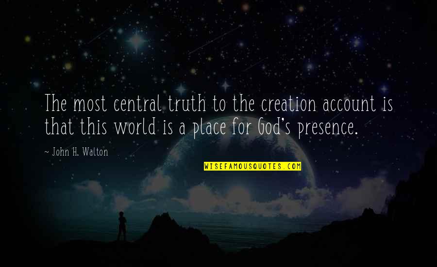 This Is God Quotes By John H. Walton: The most central truth to the creation account This Is God Quotes By John H. Walton: The most central truth to the creation account