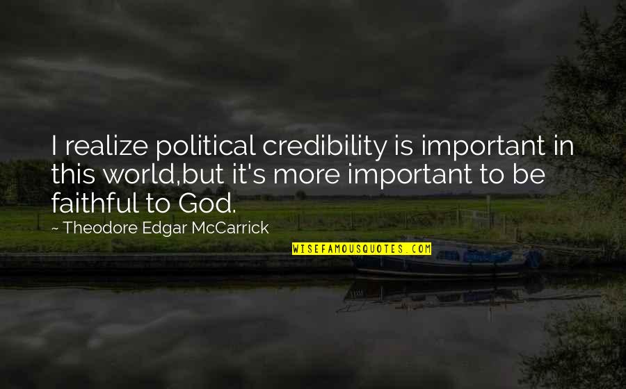 This Is God Quotes By Theodore Edgar McCarrick: I realize political credibility is important in this