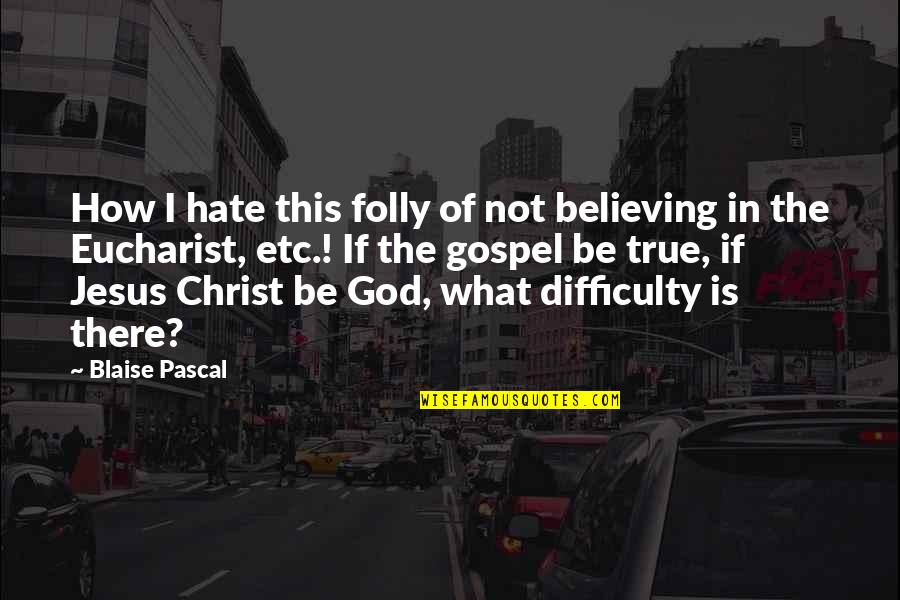 This Is Gospel Quotes By Blaise Pascal: How I hate this folly of not believing