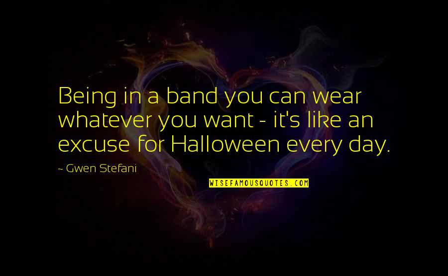 This Is Halloween Quotes By Gwen Stefani: Being in a band you can wear whatever This Is Halloween Quotes By Gwen Stefani: Being in a band you can wear whatever