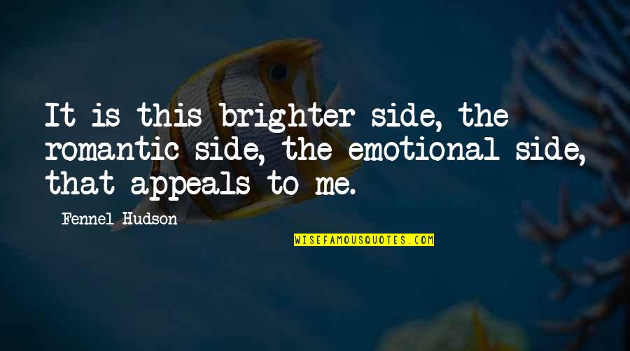 This Is Happiness Quotes By Fennel Hudson: It is this brighter side, the romantic side, This Is Happiness Quotes By Fennel Hudson: It is this brighter side, the romantic side,