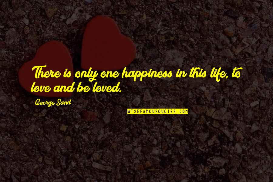 This Is Happiness Quotes By George Sand: There is only one happiness in this life,