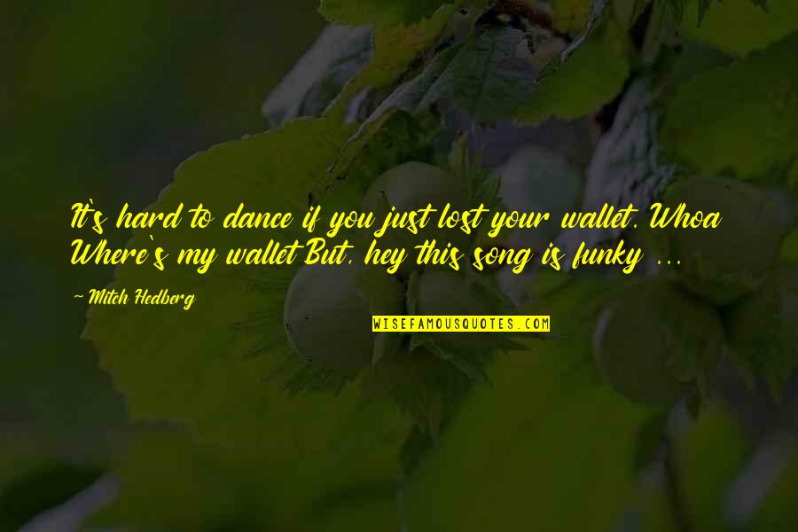 This Is Hard Quotes By Mitch Hedberg: It's hard to dance if you just lost