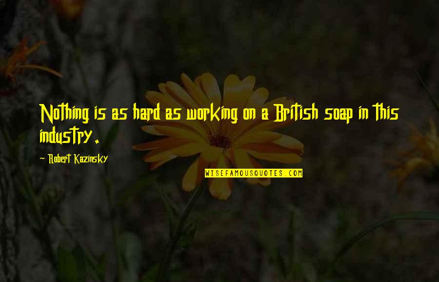 This Is Hard Quotes By Robert Kazinsky: Nothing is as hard as working on a