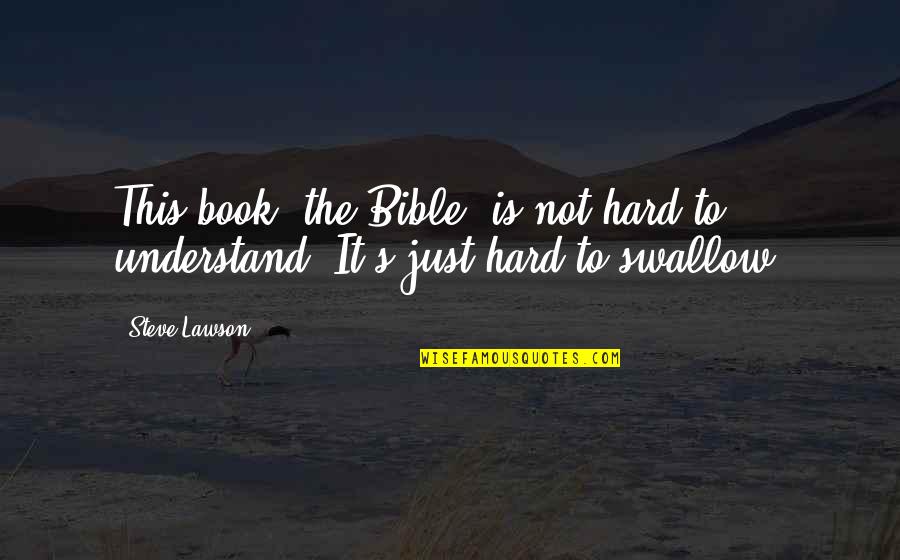 This Is Hard Quotes By Steve Lawson: This book (the Bible) is not hard to