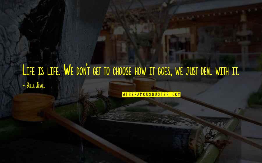 This Is How Life Goes Quotes By Bella Jewel: Life is life. We don't get to choose