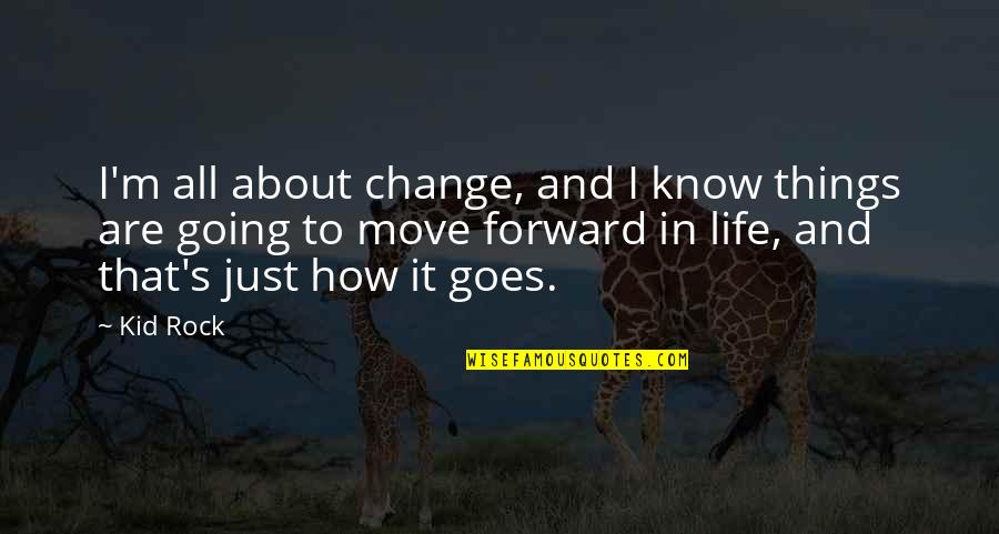 This Is How Life Goes Quotes By Kid Rock: I'm all about change, and I know things This Is How Life Goes Quotes By Kid Rock: I'm all about change, and I know things