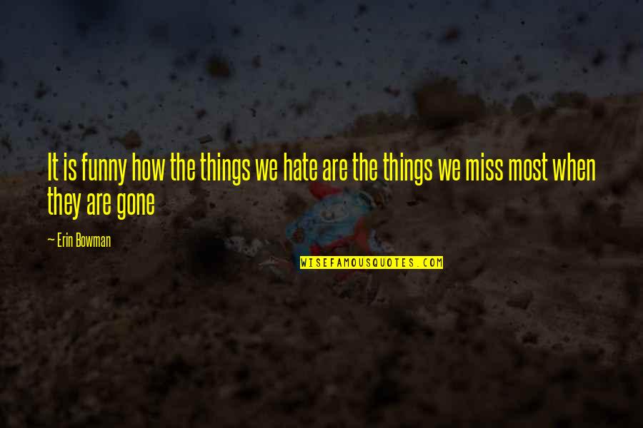 This Is How Much I Miss You Quotes By Erin Bowman: It is funny how the things we hate