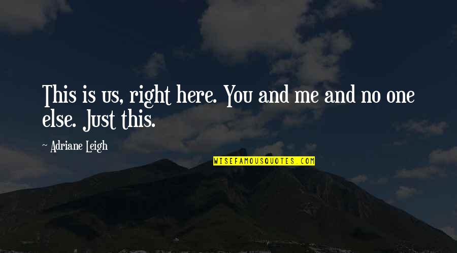 This Is Just Me Quotes By Adriane Leigh: This is us, right here. You and me