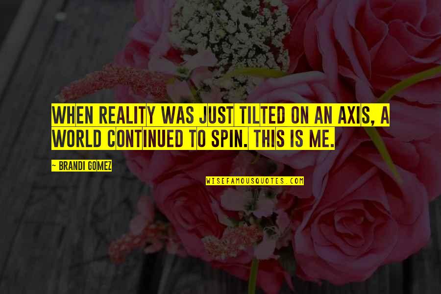 This Is Just Me Quotes By Brandi Gomez: When reality was just tilted on an axis,